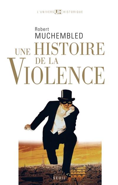 Une histoire de la violence : de la fin du Moyen Age à nos jours