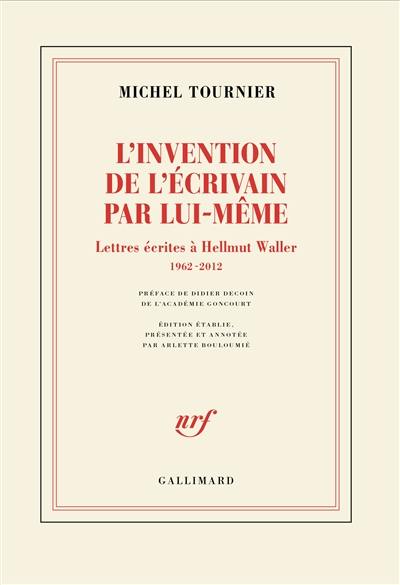 L'invention de l'écrivain par lui-même : lettres écrites à Hellmut Waller, 1962-2012