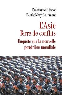 L'Asie terre de conflits : enquête sur la nouvelle poudrière mondiale