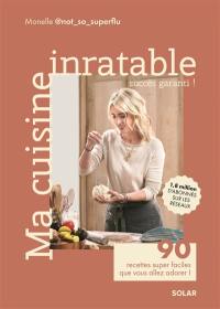 Ma cuisine inratable : succès garanti ! : 90 recettes super faciles que vous allez adorer !