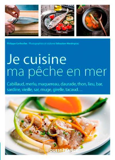 Je cuisine ma pêche en mer : cabillaud, merlu, maquereau, daurade, thon, lieu, bar, sardine, vieille, sar, muge, girelle, tacaud...