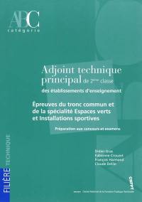 Adjoint technique principal de 2e classe des établissements d'enseignement : épreuves du tronc commun et de la spécialité espaces verts et installations sportives : préparation aux concours et examens