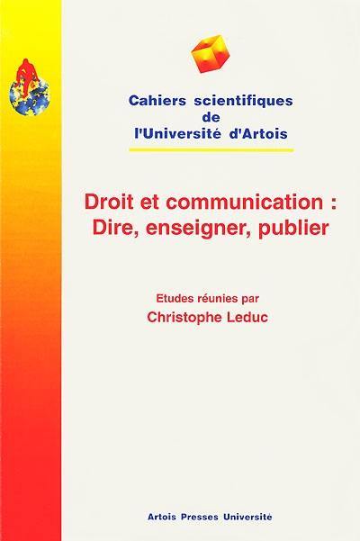 Droit et communication : dire, enseigner, publier : actes des journées internationales de la Société d'histoire du droit et des institutions des pays flamands, picards et wallons, Douai, Arras, 9-11 mai 1997