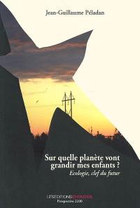 Sur quelle planète vont grandir mes enfants ? : écologie, clef du futur