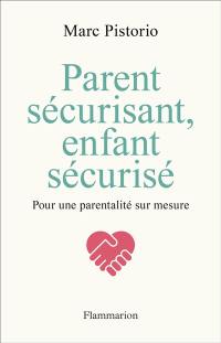 Parent sécurisant, enfant sécurisé : pour une parentalité sur mesure