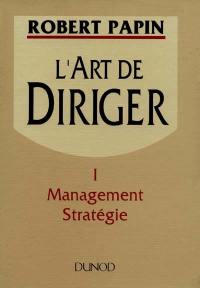 L'art de diriger. Vol. 1. Management, stratégie