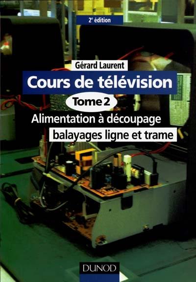 Cours de télévision. Vol. 2. Alimentation à découpage, balayages ligne et trame