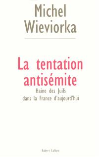 La tentation antisémite : haine des juifs dans la France d'aujourd'hui