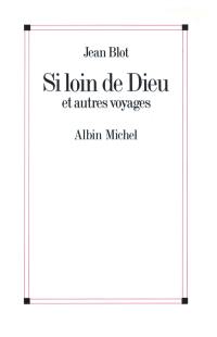 Si loin de Dieu : et autres voyages