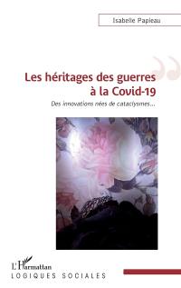 Les héritages des guerres à la Covid-19 : des innovations nées de cataclysmes...