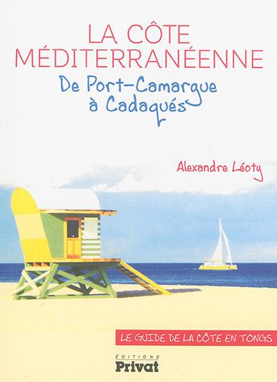 La côte méditerranéenne : de Port-Camargue à Cadaquès : le guide de la côte en tongs