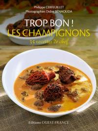 Trop bon ! Les champignons : 35 recettes de chef