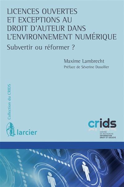 Licences ouvertes et exceptions au droit d'auteur dans l'environnement numérique : subvertir ou réformer ?