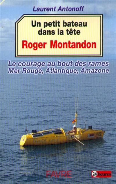 Roger Montandon, un petit bateau dans la tête : le courage au bout des rames, mer Rouge, Atlantique, Amazone