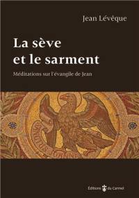 La sève et le sarment : méditations sur l'Evangile de Jean