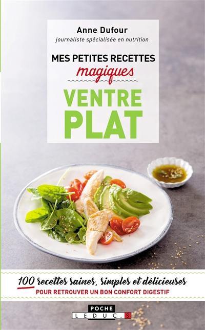 Mes petites recettes magiques ventre plat : 100 recettes saines, simples et délicieuses pour retrouver un bon confort digestif