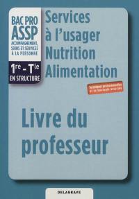 Services à l'usager, nutrition, alimentation, bac pro ASSP 1re, terminale en structure : techniques professionnelles et technologie associée : livre du professeur