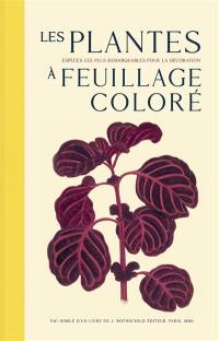 Les plantes à feuillage coloré : histoire, description, culture, emploi des espèces les plus remarquables pour la décoration des parcs, jardins, serres, appartements