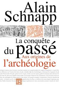 La conquête du passé : aux origines de l'archéologie