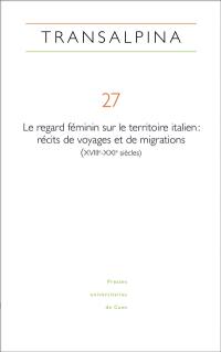 Transalpina, n° 27. Le regard féminin sur le territoire italien : récits de voyages et de migrations (XVIIIe-XXIe)