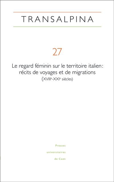 Transalpina, n° 27. Le regard féminin sur le territoire italien : récits de voyages et de migrations (XVIIIe-XXIe)