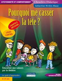 Pourquoi me casser la tête ? : éducation aux valeurs par le théâtre : le goût d'apprendre, 6 à 9 ans