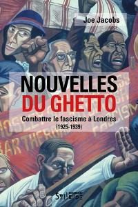 Nouvelles du ghetto : combattre le fascisme à Londres (1925-1939)