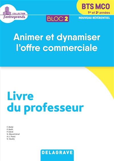 BTS MCO 1re et 2e années : bloc 2, animer et dynamiser l'offre commerciale, nouveau référentiel : livre du professeur