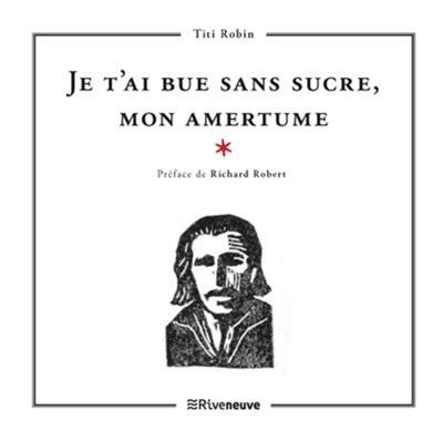 Je t'ai bue sans sucre, mon amertume