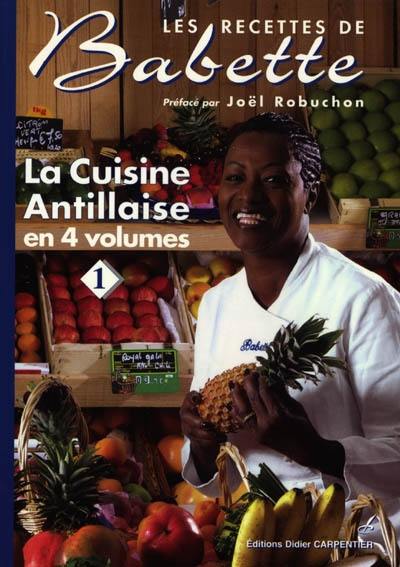 Les recettes de Babette : la cuisine antillaise en 4 volumes. Vol. 1