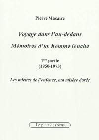 Voyage dans l'au-dedans, mémoires d'un homme louche. Vol. 1. 1950-1973 : les miettes de l'enfance, ma misère dorée