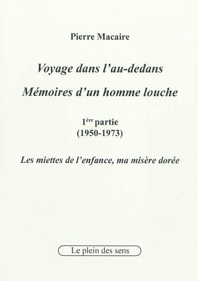 Voyage dans l'au-dedans, mémoires d'un homme louche. Vol. 1. 1950-1973 : les miettes de l'enfance, ma misère dorée