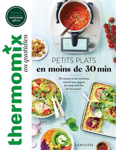 Thermomix au quotidien : petits plats en moins de 30 min : 50 recettes et de nombreux conseils pour gagner du temps derrière les fourneaux !