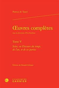 Oeuvres complètes. Vol. 5. Scève, ou Discours du temps, de l'an, et de ses parties