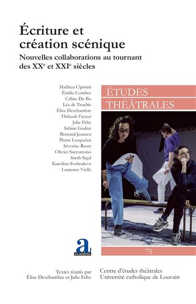 Etudes théâtrales, n° 75. Ecriture et création scénique : nouvelles collaborations au tournant des XXe et XXIe siècles