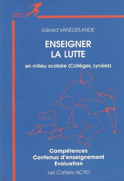 Enseigner la lutte en milieu scolaire (collèges-lycées), la lutte scolaire : compétences, contenus d'enseignement, évaluation