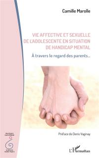 Vie affective et sexuelle de l'adolescente en situation de handicap mental : à travers le regard des parents...