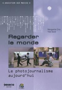 Regarder le monde : le photojournalisme aujourd'hui