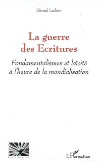 La guerre des Ecritures : fondamentalisme et laïcité à l'heure de la mondialisation