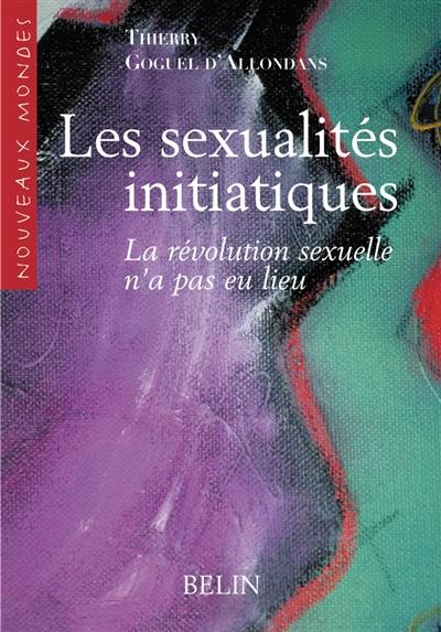 Les sexualités initiatiques : la révolution sexuelle n'a pas eu lieu