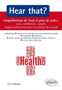 Hear that ? compréhension de l'oral et prise de notes : cours, conférences, congrès : anglais professionnel pour les sciences de la santé