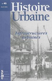 Histoire urbaine, n° 45. Infrastructures urbaines