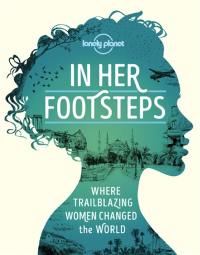 In her footsteps : where trailblazing women changed the world