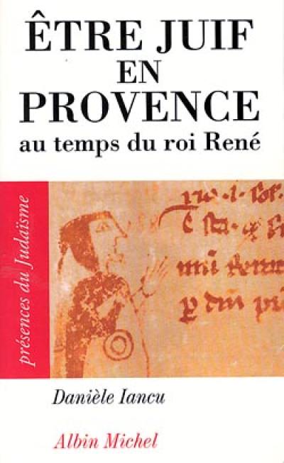 Etre juif en Provence : au temps du roi René