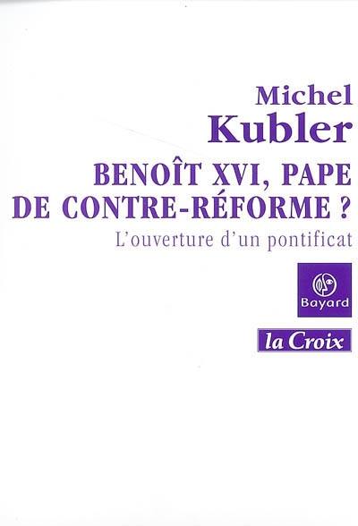 Benoît XVI, pape de contre-réforme ? : l'ouverture d'un pontificat