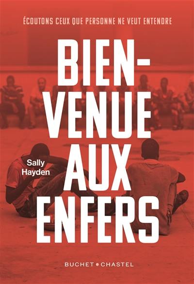 Bienvenue aux enfers : à la rencontre des réfugiés sur les routes les plus meurtrières de l'immigration : écoutons ceux que personne ne veut entendre