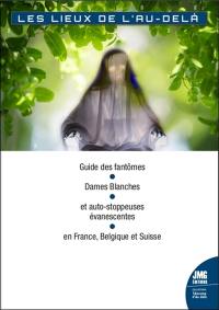 Les lieux de l'au-delà : guide des fantômes, dames blanches et auto-stoppeuses évanescentes, en France, Belgique et Suisse