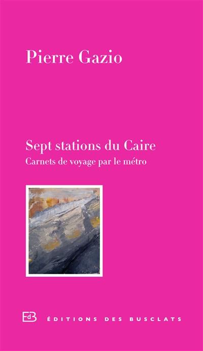 Sept stations du Caire : carnet de voyage par le métro