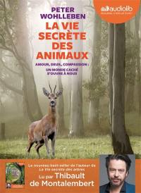 La vie secrète des animaux : amour, deuil, compassion : un monde caché s'ouvre à nous