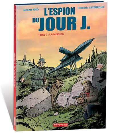 L'espion du jour J. Vol. 2. La mission